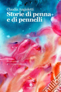 Storie di penna e di pennelli libro di Angioletti Claudia