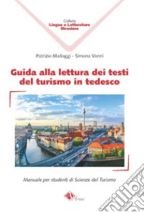 Guida alla lettura dei testi del turismo in tedesco. Manuale per studenti di Scienze del Turismo libro di Malloggi Patrizio; Vanni Simona