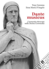 Dante musicus L'armonia ritrovata nella Divina Commedia libro di Caronna Tony; D'Angelo Enza Maria