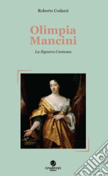 Olimpia Mancini. La signora contessa libro di Codazzi Roberto