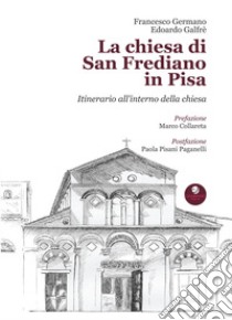 La chiesa di San Frediano in Pisa. Itinerario all'interno della chiesa libro di Germano Francesco; Galfrè Edoardo