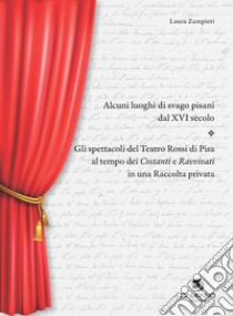 Alcuni luoghi di svago pisani dal XVI secolo. Gli spettacoli del teatro Rossi di Pisa al tempo dei Costanti e Ravvivati in una raccolta privata libro di Zampieri Laura