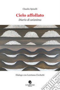 Cielo affollato. Diario di un'anima. Dialogo con Loretana Cicchetti libro di Spinelli Claudio