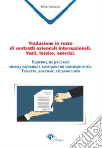 Traduzione in russo di contratti aziendali internazionali. Testi, lessico, esercizi libro di Ivanova Irina