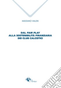 Dal fair play alla sostenibilità finanziaria dei club calcistici libro di Valeri Massimo