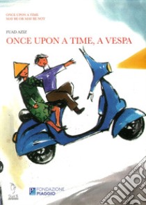 Once upon a time, a Vespa. Ediz. illustrata libro di Aziz Fuad