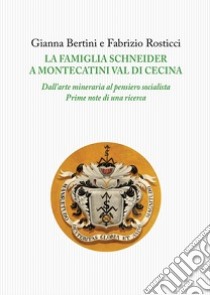 La famiglia Schneider a Montecatini Val di Cecina. Dall'arte mineraria al pensiero socialista. Prime note di una ricerca libro di Bertini Gianna; Rosticci Fabrizio