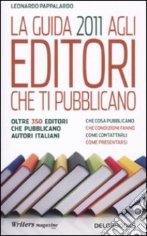 La Guida 2011 agli editori che ti pubblicano libro di Pappalardo Leonardo