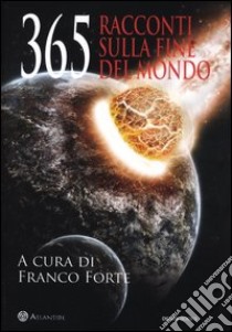 365 racconti sulla fine del mondo libro di Forte F. (cur.)