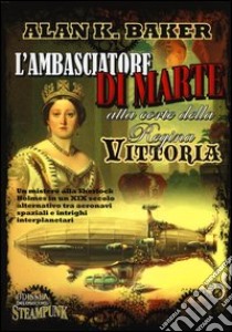 L'ambasciatore di Marte alla corte della regina Vittoria libro di Baker Alan K.