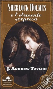 Sherlock Holmes e l'elemento sorpresa libro di Taylor J. Andrew