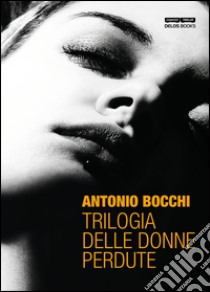 Trilogia delle donne perdute libro di Bocchi Antonio