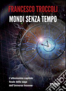 Mondi senza tempo libro di Troccoli Francesco