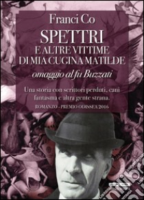 Spettri e altre vittime di mia cugina Matilde. Omaggio al fu Buzzati libro di Franci Co