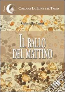 Il ballo del mattino libro di Canti Gabriella