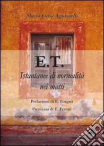 E.T. Istantanee di normalità nei matti libro di Agostinelli Maria Luisa