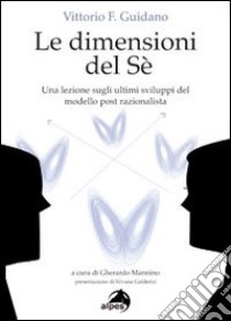 Le dimensioni del sé. Una lezione sugli ultimi sviluppi del modello post-razionalista libro di Guidano Vittorio; Mannino G. (cur.)