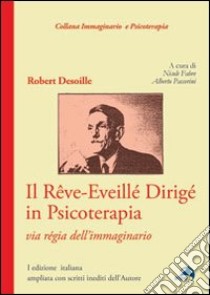 Il rêve-eveillé dirigé in psicoterapia. Via règia dell'immaginario libro di Desoille Robert; Fabre N. (cur.); Passerini A. (cur.)