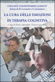 La cura delle emozioni in terapia cognitiva libro di Apparigliato M. (cur.); Lissandron S. (cur.)