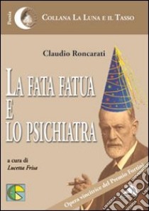 La fata fatua e lo psichiatra libro di Roncarati Claudio; Frisa L. (cur.)