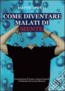 Come diventare malati di mente libro di Prati Matteo