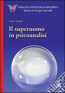 Il superuomo in psicoanalisi libro di Antonelli Giorgio