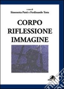 Corpo riflessione immagine libro di Putti S. (cur.); Testa F. (cur.)