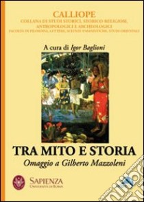 Tra mito e storia. Omaggio a Gilberto Mazzoleni libro di Baglioni I. (cur.)