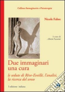 Due immaginari una cura. Le sedute di rêve-eveillé, l'analisi, la ricerca del senso libro di Fabre Nicole; Passerini A. (cur.)