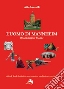 L'uomo di Mannheim. Mannheimer Mann libro di Grasselli Aldo