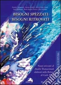 Bisogni spezzati bisogni ritrovati. Nuovi orizzonti di analisi transazionale elaborati nella bottega di Carlo Moiso libro