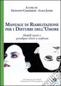 Manuale di riabilitazione per i disturbi dell'umore. Modelli teorici e paradigmi clinici a confronto libro di Camardese G. (cur.); Janiri L. (cur.)