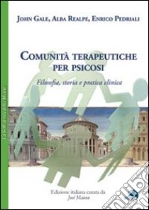 Comunità terapeutiche per psicosi. Filosofia, storia e pratica clinica libro di Gale John; Realpe Alba; Pedriali Enrico