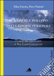 Ben essere e sviluppo delle ricorse personali. Tecniche dal mal essere al ben essere consapevole libro di Faretta Elisa; Parietti Piero