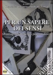 Per un sapere dei sensi. Immagini ed estetica psicoanalitica. Con DVD libro di Chianese D. (cur.); Fontana A. (cur.)