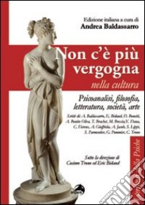 Non c'é più vergogna nella cultura. Psicoanalisi, filosofia, letteratura, società, arte libro di Baldassarro A. (cur.)