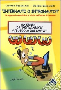 «Internauti o intronauti?!». Un approccio umoristico ai rischi dell'abuso di internet libro di Recanatini Lorenzo; Gennarelli Claudia