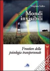 Mondi invisibili. Frontiere della psicologia transpersonale libro di Salles Virginia