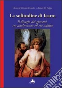 La solitudine di Icaro. Il disagio dei giovani tra adolescenza e età adulta libro di De Filippo A. (cur.); Formella Z. (cur.)