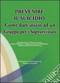 Prevenire il suicidio. Come dare inizio ad un gruppo per i sopravvissuti libro di Pompili M. (cur.)