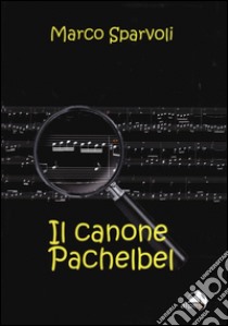 Il canone Pachelbel libro di Sparvoli Marco