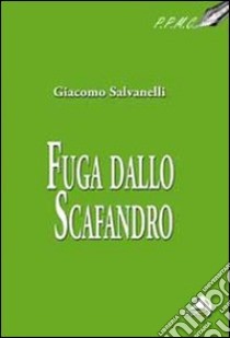 Fuga dallo scafandro libro di Salvanelli Giacomo