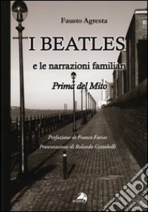 I Beatles e le narrazioni familiari. Prima del mito libro di Agresta Fausto