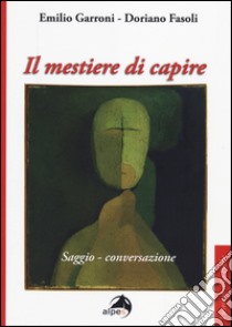 Il mestiere di capire. Saggio-conversazione libro di Garroni Emilio; Fasoli Doriano