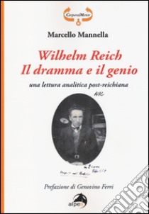 Wilhelm Reich. Il dramma e il genio. Una lettura analitica post-reichiana libro di Mannella Marcello