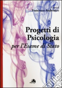 Progetti di psicologia per l'esame di Stato libro di Andronico F. (cur.)