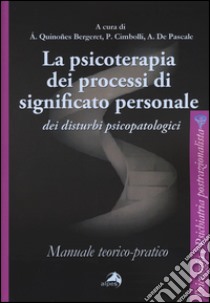 La psicoterapia dei processi di significato personale dei disturbi psicopatologici. Manuale teorico-pratico libro di Quiñones Bergeret A. (cur.); Cimbolli P. (cur.); De Pascale A. (cur.)