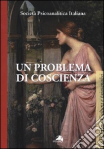 Un problema di coscienza libro di Società psicoanalitica italiana (cur.)