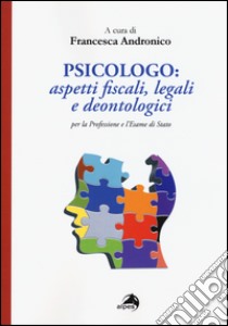 Psicologo. Aspetti fiscali, legali e deontologici per la professione e l'esame di Stato libro di Andronico F. (cur.)