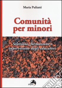 Comunità per minori. Selezione, formazione e supervisione degli educatori libro di Puliatti Maria